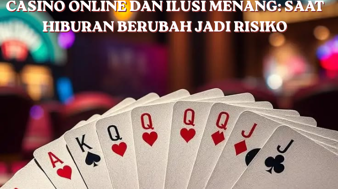 Casino Online dan Ilusi Menang: Saat Hiburan Berubah Jadi Risiko