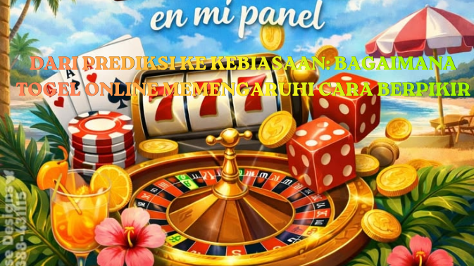 Dari Prediksi ke Kebiasaan: Bagaimana Togel Online Memengaruhi Cara Berpikir