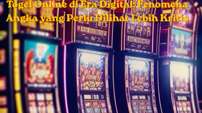 Togel Online di Era Digital: Fenomena Angka yang Perlu Dilihat Lebih Kritis