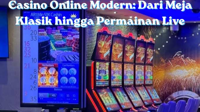 Casino Online Modern: Dari Meja Klasik hingga Permainan Live