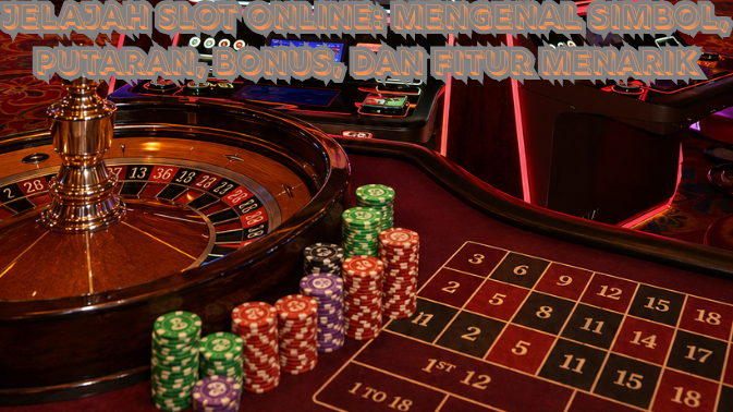 Jelajah Slot Online: Mengenal Simbol, Putaran, Bonus, dan Fitur Menarik