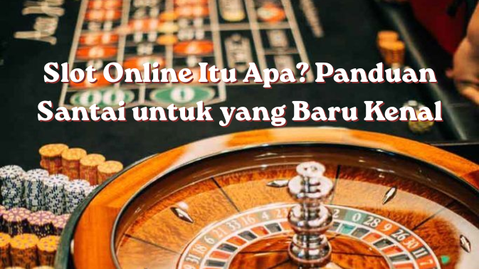 Slot Online Itu Apa? Panduan Santai untuk yang Baru Kenal