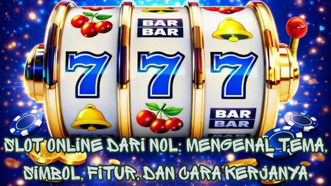 Slot Online dari Nol: Mengenal Tema, Simbol, Fitur, dan Cara Kerjanya