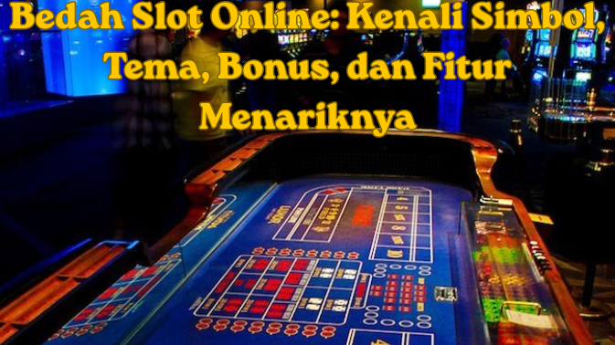 Bedah Slot Online: Kenali Simbol, Tema, Bonus, dan Fitur Menariknya