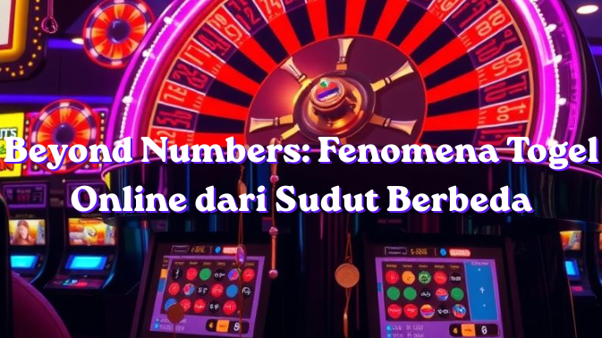 Beyond Numbers: Fenomena Togel Online dari Sudut Berbeda