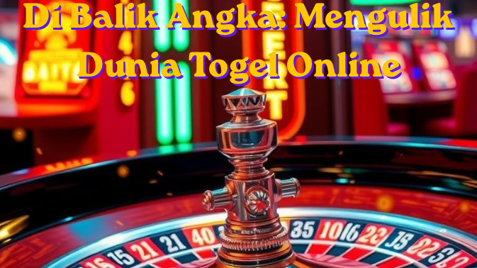 Di Balik Angka: Mengulik Dunia Togel Online
