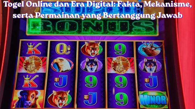 Togel Online dan Era Digital: Fakta, Mekanisme, serta Permainan yang Bertanggung Jawab